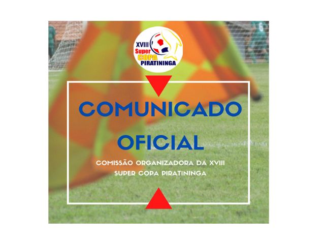Comunicado Comisso Organizadora da XVIII Super Copa Piratininga Regional de Futebol